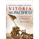 Livro - Segunda Guerra Mundial - Vitória no Pacífico: do Ataque a Pearl Harbor à Vitória em Okinawa