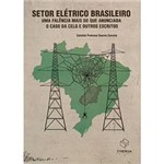 Livro - Setor Elétrico Brasileiro: uma Falência Mais do que Anunciada: o Caso da Celg e Outros Escritos