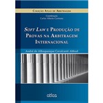 Livro - Soft Law e Produção de Provas na Arbitragem Internacional - Coleção Atlas de Arbitragem