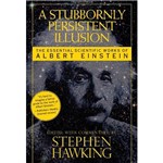 Livro - Stubbornly Persistent Illusion, a - The Essential Scientific Works Of Albert Einstein