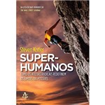Livro - Super-Humanos: Como os Atletas Radicais Redefinem os Limites do Possível