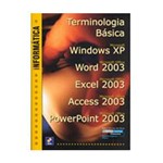 Livro - Terminologia Básica, Windows XP, Word 2003, Excel 2003, Access 2003, Power Point 2003