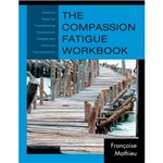Livro - The Compassion Fatigue Workbook: Creative Tools For Transforming Compassion Fatigue And Vicarious Traumatization
