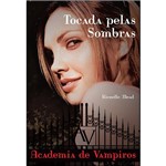 Livro - Tocada Pelas Sombras: Academia de Vampiros - Livro 3