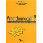 Livro - Whatchamacallit? - Novo Dicionário Português-Inglês de Idiomatismos e Coloquialismos
