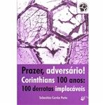 Livros - Prazer, Adversário ! Corinthians 100 Anos : 100 Derrotas Implacáveis