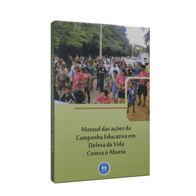 Manual das Ações da Campanha Educativa em Defesa da Vida: Contra o Aborto