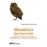 Matemática uma Nova Visão - 473 Exercícios Resolvidos e Comentados Englobando Todo o Conteúdo do Ensino Médio