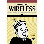 O Livro do Wireless: um Guia Definitivo para Wi-Fi - Redes Sem Fio