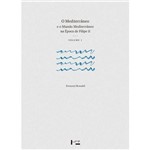 O Mediterrâneo e o Mundo Mediterrâneo na Época de Filipe - Volume I e Ii