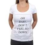 Oh Baby, Don`t Feel So Down - Camiseta Clássica Feminina