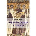 Ortodoxia Y Herejia Entre La Antiguedad Y El Medi