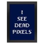 Pôster com Moldura I See Dead Pixels
