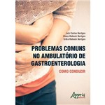 Problemas Comuns no Ambulatório de Gastroenterologia: Como Conduzir