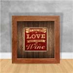 Quadro Decorativo All You Need Is Love And a Bottle Of Wine Vinho 15 Clara