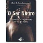 Ser Negro, O: a Construção de Subjetividades em Afro-brasileiros