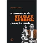 Stanley Kubrick: o Monstro de Coração Mole
