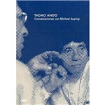 Tadao Ando - Conversaciones Con Michael Auping