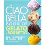 The Ciao Bella Book Of Gelato And Sorbetto