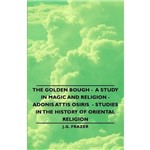 The Golden Bough - a Study In Magic And Religion - Adonis Attis Osiris - Studies In The History Of o