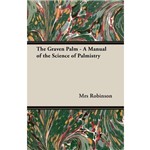 The Graven Palm - a Manual Of The Science Of Palmistry