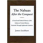 The Nahuas After The Conquest: a Social And Cultural History Of The Indians Of Central Mexico, Sixteenth Through Eighteenth Centuries