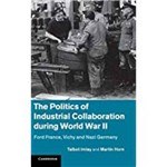 The Politics Of Industrial Collaboration During World War II