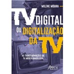 Tv Digital ou Digitalização da Tv: as Transformações da Tv Aberta Brasileira