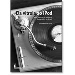 Vitrola ao Ipod, Da: uma História da Indústria Fonográfica no Brasil